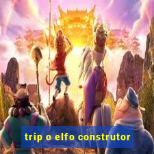 trip o elfo construtor